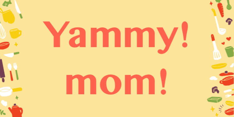 Yammy！mom！